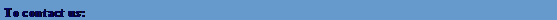 Text Box: To contact us: